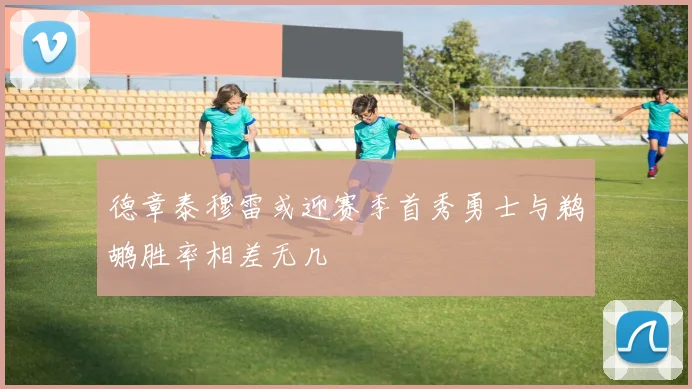 德章泰穆雷或迎赛季首秀勇士与鹈鹕胜率相差无几