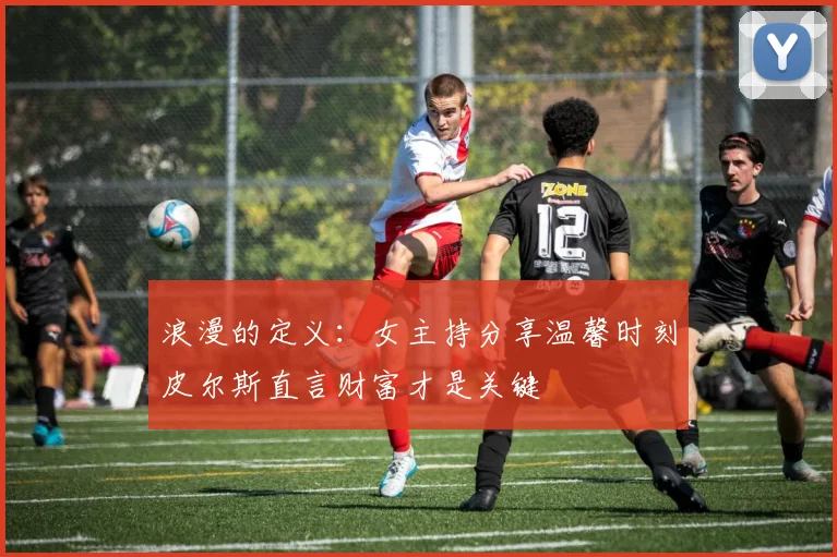 浪漫的定义：女主持分享温馨时刻皮尔斯直言财富才是关键